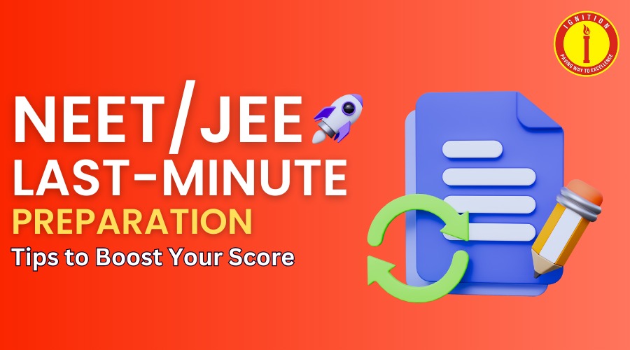NEET/JEE Last-Minute Preparation Tips to Boost Your Score